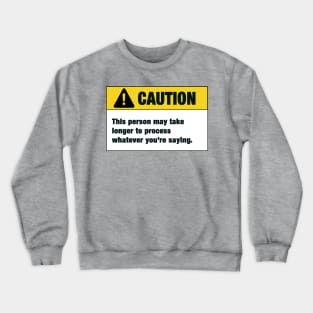 Caution : This person may take longer to process whatever you're saying Crewneck Sweatshirt